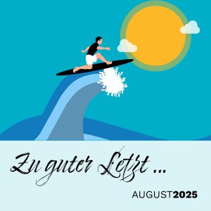 Mehr über den Artikel erfahren Zu guter Letzt … (August 2025)